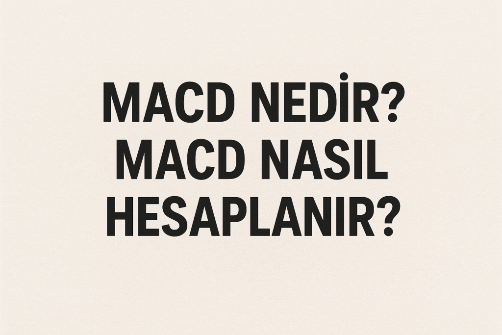 MACD Nedir? MACD Nasıl Hesaplanır?